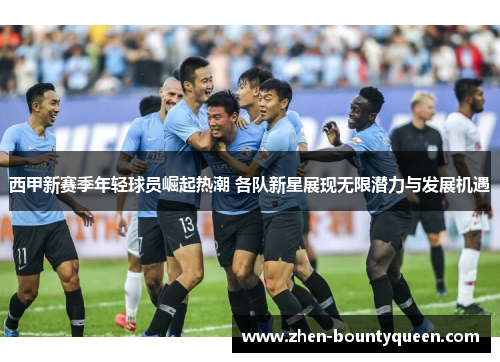 西甲新赛季年轻球员崛起热潮 各队新星展现无限潜力与发展机遇