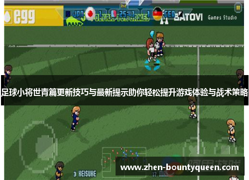 足球小将世青篇更新技巧与最新提示助你轻松提升游戏体验与战术策略 足球小将世青篇更新技巧与最新提示助你轻松提升游戏体验与战术策略