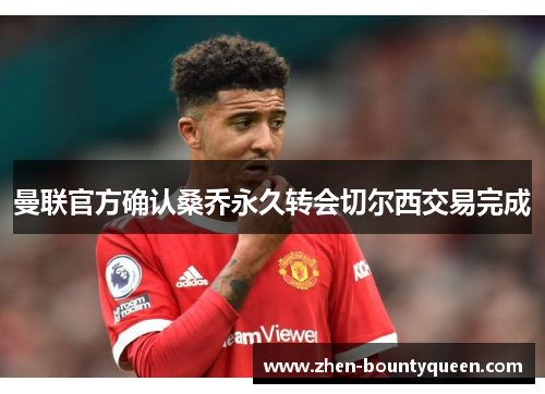 曼联官方确认桑乔永久转会切尔西交易完成