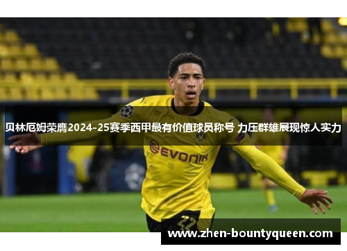 贝林厄姆荣膺2024-25赛季西甲最有价值球员称号 力压群雄展现惊人实力