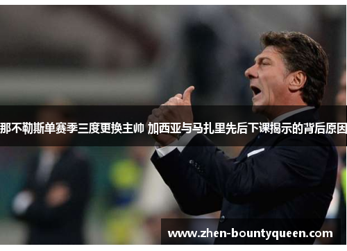 那不勒斯单赛季三度更换主帅 加西亚与马扎里先后下课揭示的背后原因 那不勒斯单赛季三度更换主帅 加西亚与马扎里先后下课揭示的背后原因